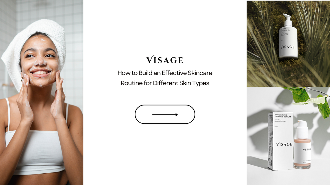 How to Build an Effective Skincare Routine for Different Skin Types
